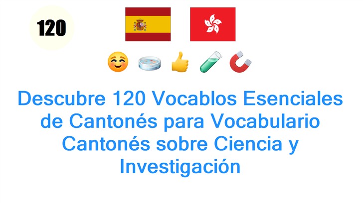 Descubre 120 Vocablos Esenciales de Cantonés para Vocabulario Cantonés sobre Ciencia y Investigación